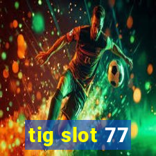 tig slot 77